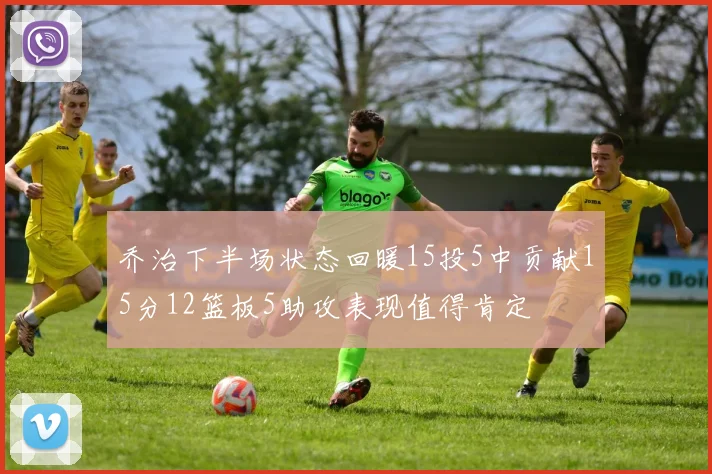 乔治下半场状态回暖15投5中贡献15分12篮板5助攻表现值得肯定