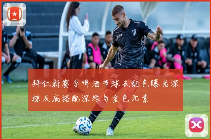 拜仁新赛季啤酒节球衣配色曝光深棕灰底搭配深绿与金色元素